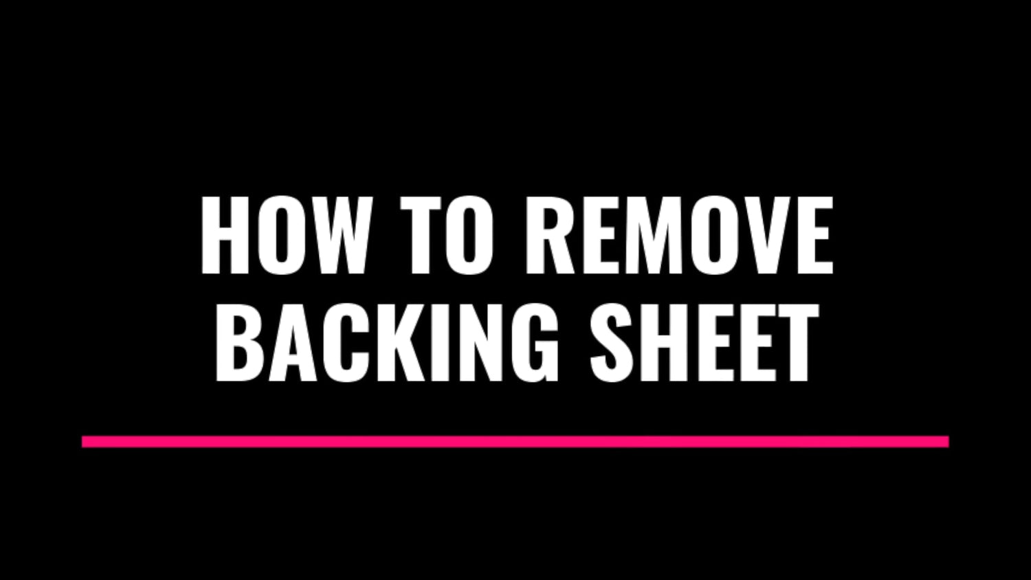 How to remove backing sheet